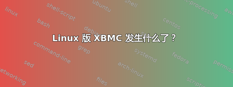 Linux 版 XBMC 发生什么了？