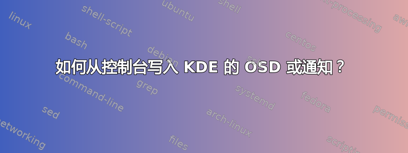 如何从控制台写入 KDE 的 OSD 或通知？