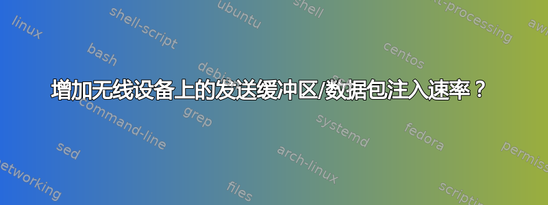 增加无线设备上的发送缓冲区/数据包注入速率？