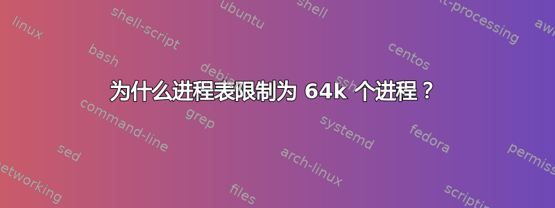 为什么进程表限制为 64k 个进程？