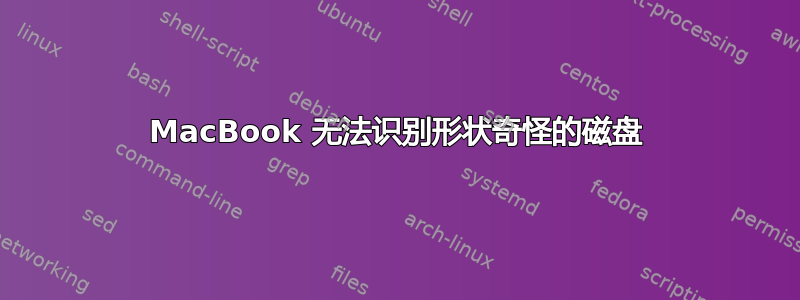 MacBook 无法识别形状奇怪的磁盘