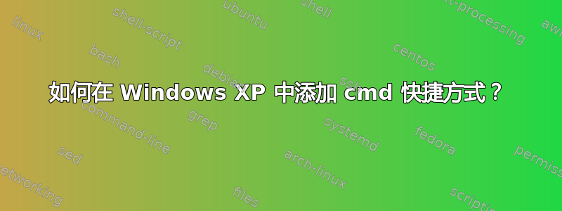 如何在 Windows XP 中添加 cmd 快捷方式？