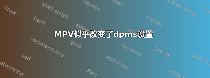 MPV似乎改变了dpms设置