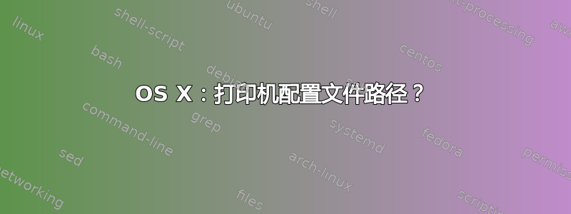 OS X：打印机配置文件路径？