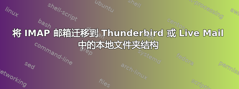 将 IMAP 邮箱迁移到 Thunderbird 或 Live Mail 中的本地文件夹结构