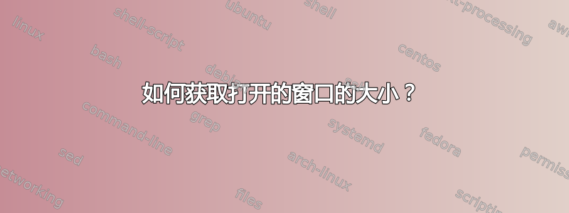 如何获取打开的窗口的大小？