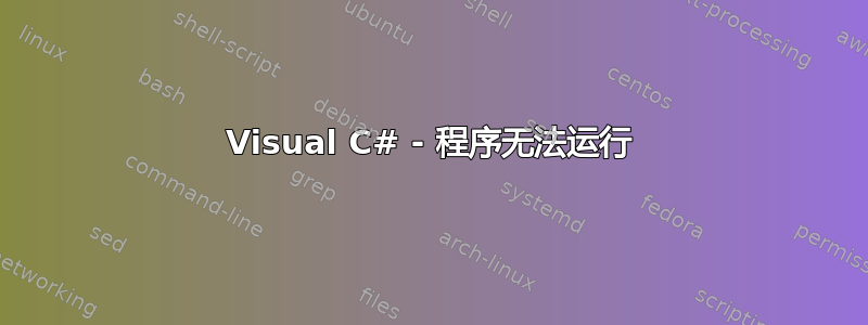 Visual C# - 程序无法运行