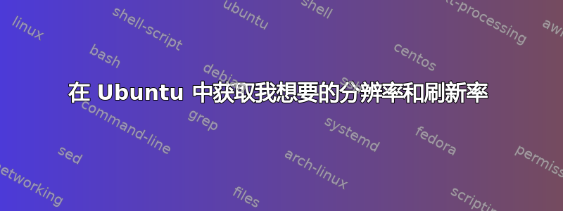 在 Ubuntu 中获取我想要的分辨率和刷新率