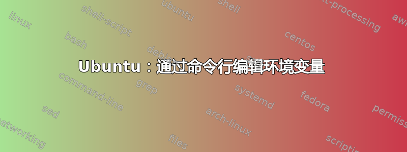 Ubuntu：通过命令行编辑环境变量