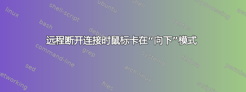 远程断开连接时鼠标卡在“向下”模式