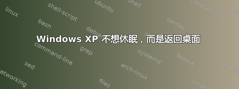 Windows XP 不想休眠，而是返回桌面