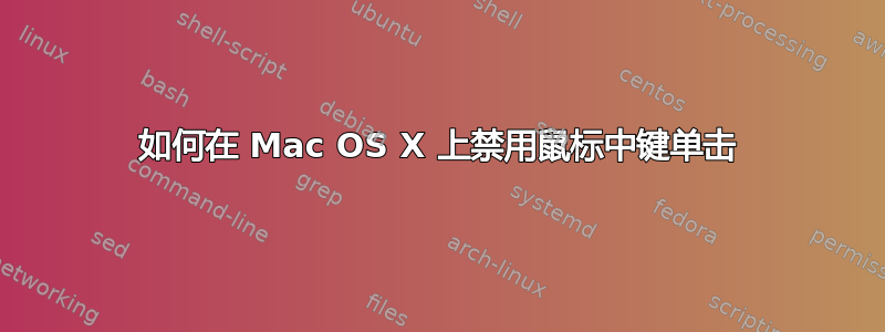 如何在 Mac OS X 上禁用鼠标中键单击