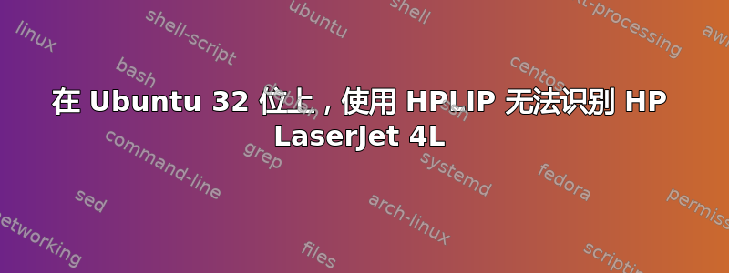 在 Ubuntu 32 位上，使用 HPLIP 无法识别 HP LaserJet 4L