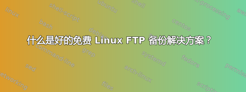 什么是好的免费 Linux FTP 备份解决方案？ 