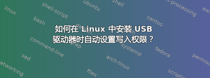 如何在 Linux 中安装 USB 驱动器时自动设置写入权限？