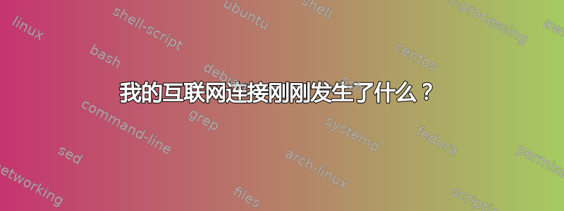 我的互联网连接刚刚发生了什么？