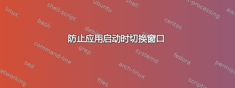 防止应用启动时切换窗口