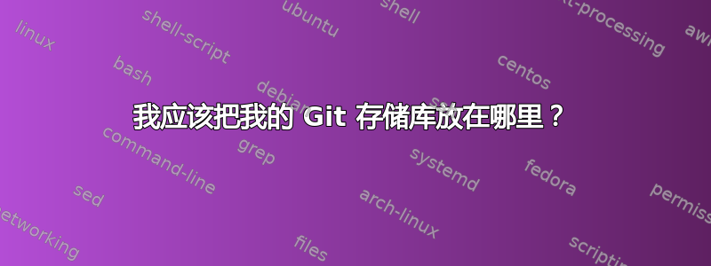 我应该把我的 Git 存储库放在哪里？