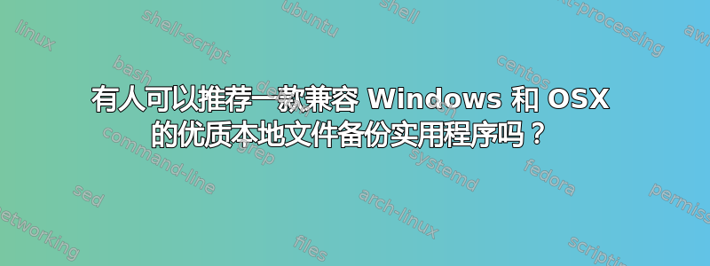 有人可以推荐一款兼容 Windows 和 OSX 的优质本地文件备份实用程序吗？