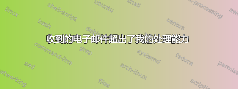 收到的电子邮件超出了我的处理能力