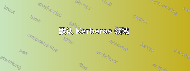 默认 Kerberos 领域