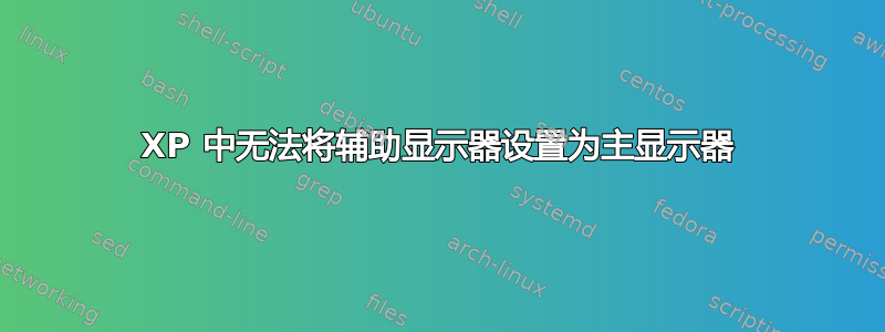 XP 中无法将辅助显示器设置为主显示器