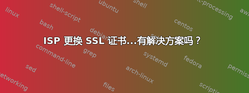 ISP 更换 SSL 证书...有解决方案吗？