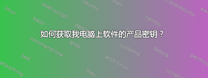 如何获取我电脑上软件的产品密钥？