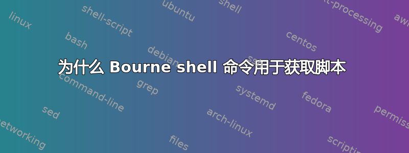 为什么 Bourne shell 命令用于获取脚本