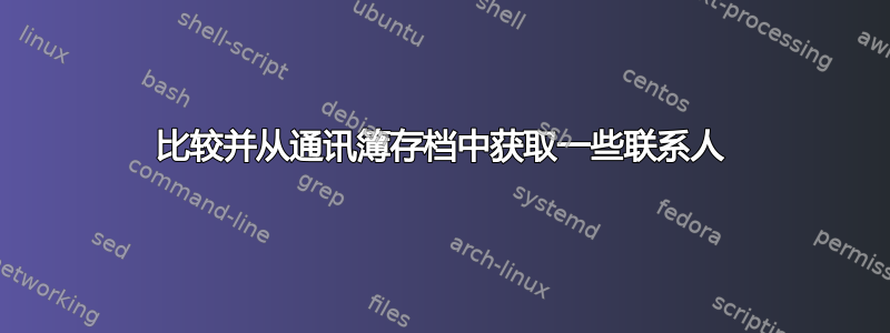 比较并从通讯簿存档中获取一些联系人