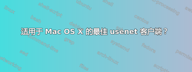 适用于 Mac OS X 的最佳 usenet 客户端？