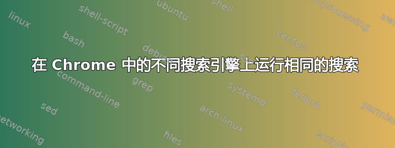 在 Chrome 中的不同搜索引擎上运行相同的搜索