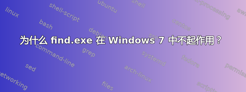 为什么 find.exe 在 Windows 7 中不起作用？