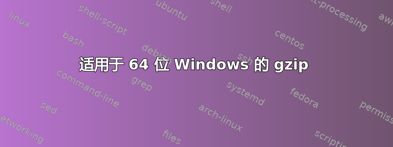 适用于 64 位 Windows 的 gzip