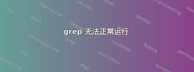 grep 无法正常运行