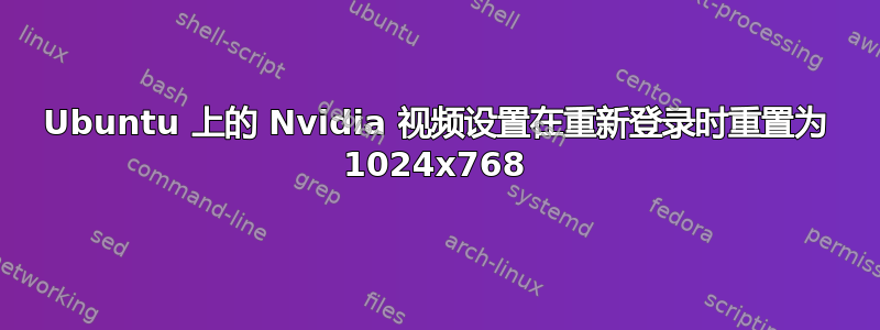 Ubuntu 上的 Nvidia 视频设置在重新登录时重置为 1024x768