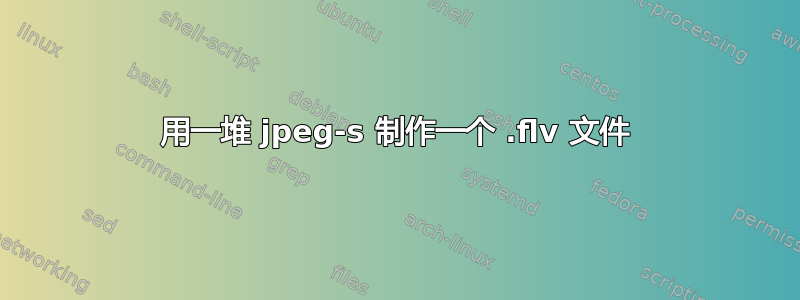 用一堆 jpeg-s 制作一个 .flv 文件