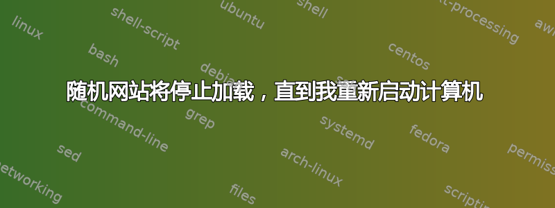 随机网站将停止加载，直到我重新启动计算机