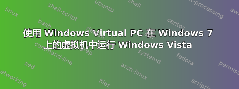 使用 Windows Virtual PC 在 Windows 7 上的虚拟机中运行 Windows Vista