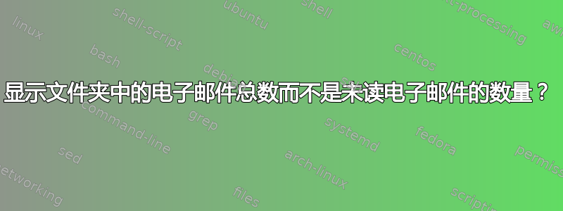 显示文件夹中的电子邮件总数而不是未读电子邮件的数量？