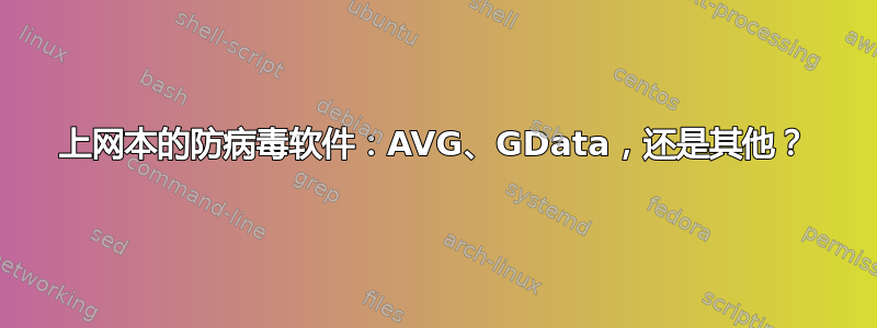 上网本的防病毒软件：AVG、GData，还是其他？