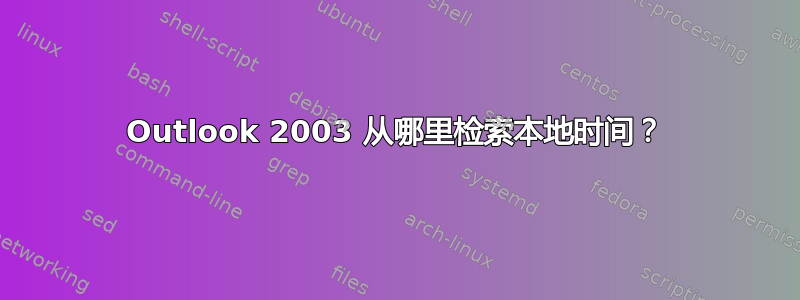 Outlook 2003 从哪里检索本地时间？