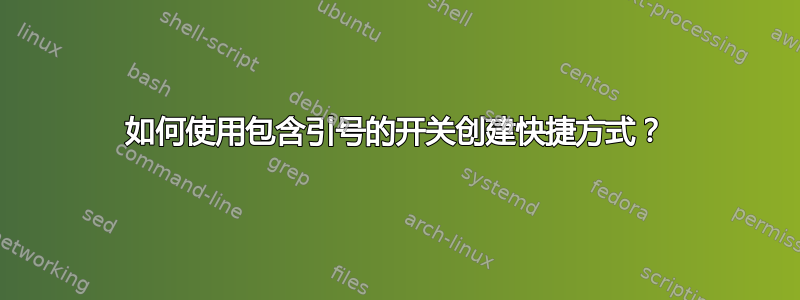 如何使用包含引号的开关创建快捷方式？