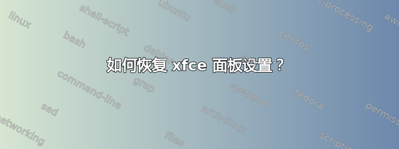 如何恢复 xfce 面板设置？