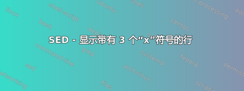 SED - 显示带有 3 个“x”符号的行