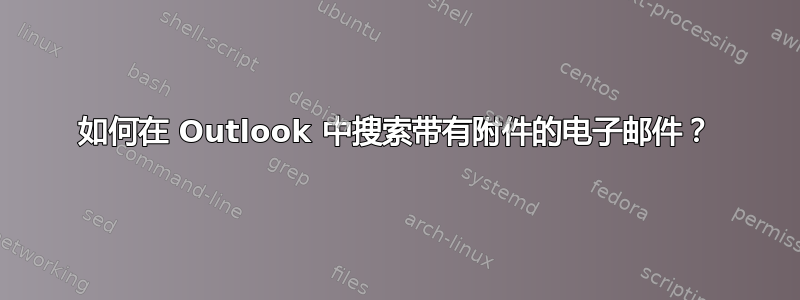 如何在 Outlook 中搜索带有附件的电子邮件？