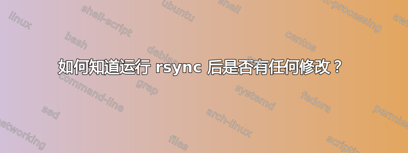 如何知道运行 rsync 后是否有任何修改？