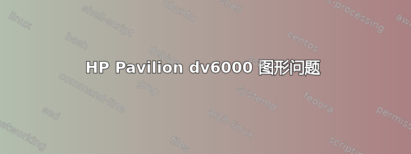 HP Pavilion dv6000 图形问题