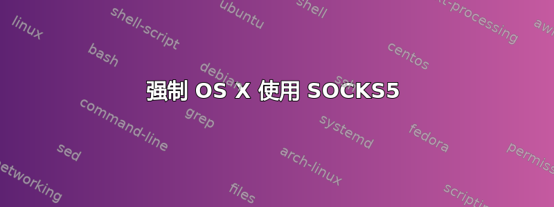 强制 OS X 使用 SOCKS5