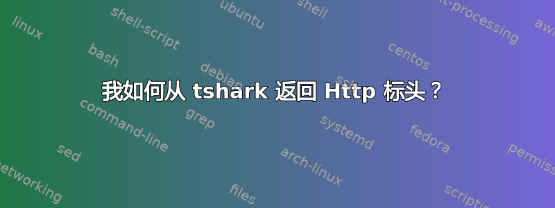 我如何从 tshark 返回 Http 标头？